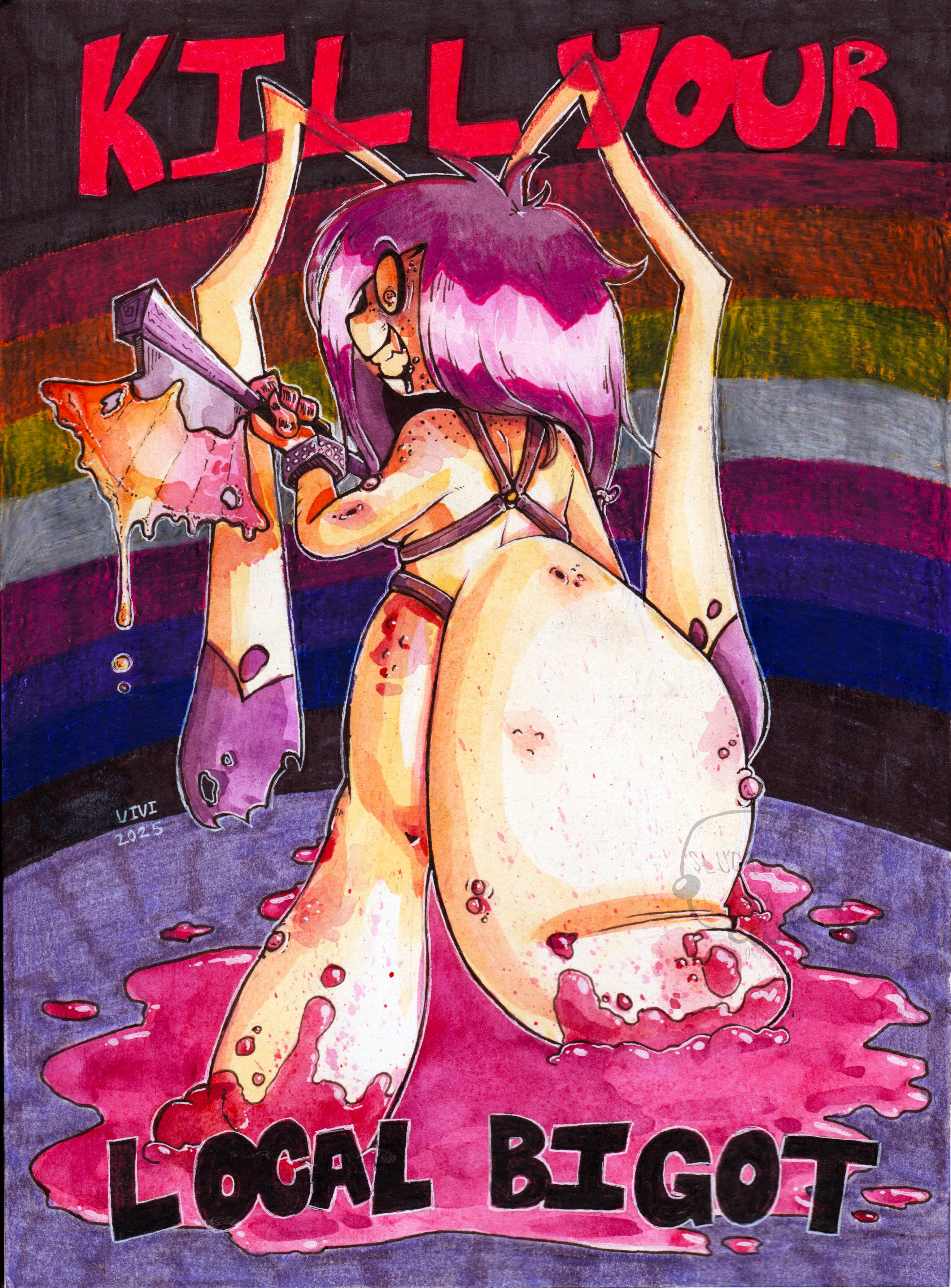 Viscera stands in a puddle of blood in front of a darkened lesbian pride flag. He's holding an axe, the blood on it taking on the colors of the lesbian pride flag as well, and is wearing nothing but a BDSM harness. A caption on the top and bottom of the image says in bold letters, 'KILL YOUR LOCAL BIGOT'